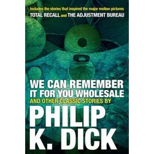We Can Remember It For You Wholesale And Other Stories | Philip K. Dick (2017)