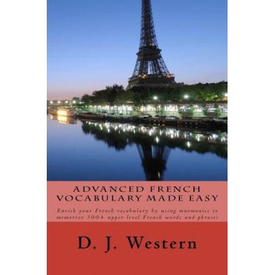 Advanced French Vocabulary Made Easy: Enrich your French vocabulary by using mnemonics to memorize 300+ upper level French words and phrases