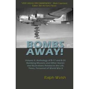 BOMBS AWAY! Volume II: Anthology of B-17 and B-24 Bombing Missions and Other Stories and Illustrations Related to the Life, Times, Personnel | Ralph Welsh, Laura Joakimson (ISBN: 9780692811085)