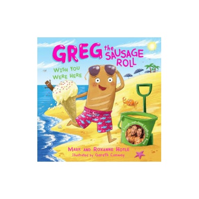 Greg the Sausage Roll: Wish You Were Here | Mark Hoyle, Roxanne Hoyle