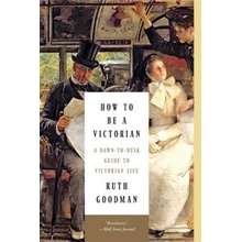 How to Be a Victorian - A Dawn-to-Dusk Guide to Victorian Life