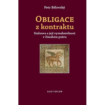 Obligace z kontraktu - Smlouva a její vymahatelnost v římském právu - Bělovský Petr