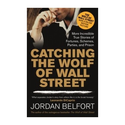 Catching the Wolf of Wall Street: More Incred- Jordan Belfort