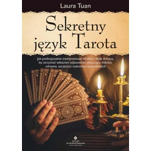 Sekretny język Tarota. Jak profesjonalnie interpretować Wielkie i Małe Arkana, by otrzymać właściwe odpowiedzi dotyczące miłości, zdrowia, szczęścia i