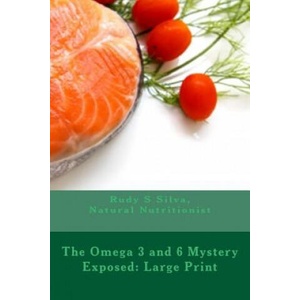 The Omega 3 and 6 Mystery Exposed: Large Print: Enter The Hidden Powerful World of Omegas | Rudy Silva Silva (2013)