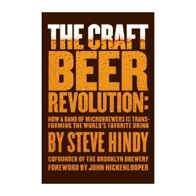 The Craft Beer Revolution: How a Band of Micr... - Steve Hindy