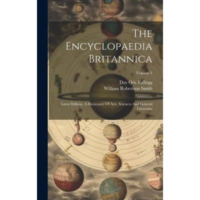 The Encyclopaedia Britannica: Latest Edition. A Dictionary Of Arts, Sciences And General Literature; Volume 1