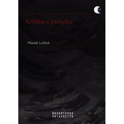 Kritika v pohybu - Literární kritika a metakritika 90. let 20. století - Lollok Marek, Brožovaná