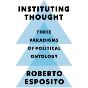 Instituting Thought - Three Paradigms of Political Ontology | Roberto Esposito (ISBN: 9781509546435)