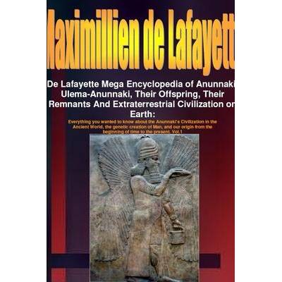 De Lafayette Mega Encyclopedia of Anunnaki, Ulema-Anunnaki, Their Offspring, Their Remnants And Extraterrestrial Civilization on Earth | Maximillien De Lafayette