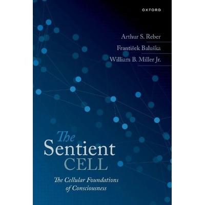 Sentient Cell, The Cellular Foundations of Consciousness Oxford University Press