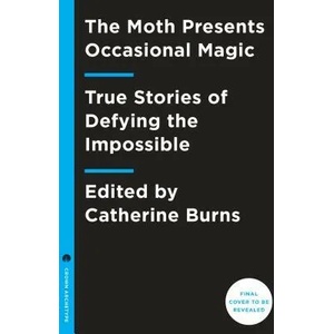 The Moth Presents Occasional Magic : True Stories About Defying the Impossible | Catherine Burns, Meg Wolitzer (ISBN: 9781101904428)