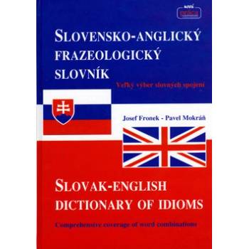 Slovensko-Anglický frazeologický slovník Slovak-English dictionary of idioms - Josef Fronek; Pavel Mokráň
