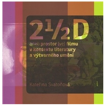 2 1/2 D aneb prostor ve filmu v kontextu literatury a výtvarného umění Kateřina Svatoňová