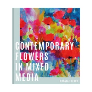 Contemporary Flowers in Mixed Media | Soraya French (ISBN: 9781849946148)