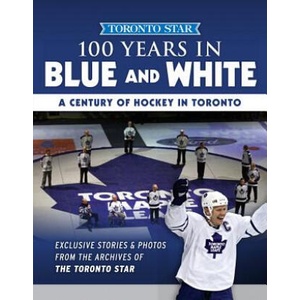 100 Years in Blue and White: A Century of Hockey in Toronto | Toronto Star (ISBN: 9781629373966)