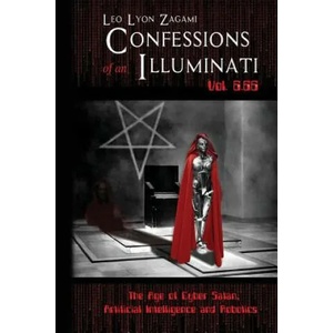 Confessions of an Illuminati Vol. 6.66: The Age of Cyber Satan, Artificial Intelligence, and Robotics | Leo Lyon Zagami (ISBN: 9781796904697)