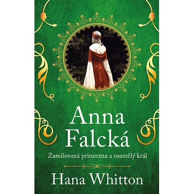 Anna Falcká - Zamilovaná princezna a osamělý král - Hana Whitton