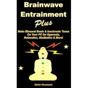 Brainwave Entrainment Plus: Make Binaural Beats & Isochronic Tones on Your PC for Hypnosis, Relaxation, Meditation & More! | Martin Woodward (ISBN: 9781326263140)