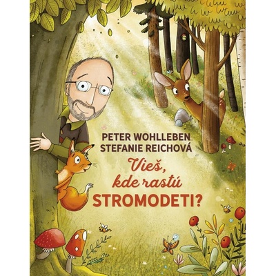Vieš, kde rastú stromodeti? - Peter Wohlleben, Stefanie Reich