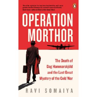 Operation Morthor - The Death of Dag Hammarskjoeld and the Last Great Mystery of the Cold War Somaiya Ravi