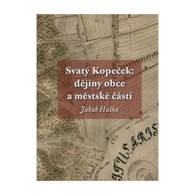 Svatý Kopeček: dějiny obce a městské části - Jakub Huška