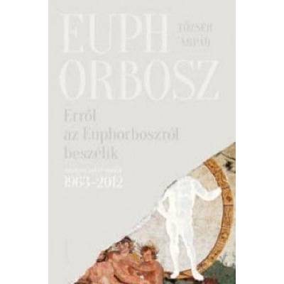 Erről az Euphorboszról beszélik - Összegyűjtött versek 1963-2012