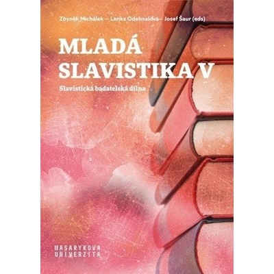 Mladá slavistika V - Josef Šaur, Michálek Zbyněk, Lenka Odehnalová