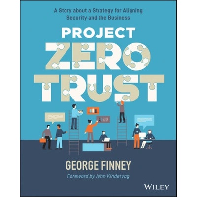Project Zero Trust - A Story about a Strategy for Aligning Security and the Business | Finney, George