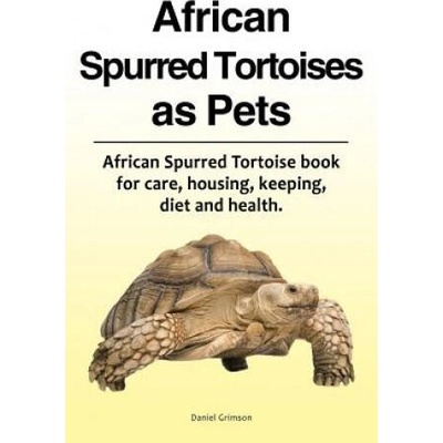 African Spurred Tortoises as Pets. African Spurred Tortoise Book for Care, Housing, Keeping, Diet and Health