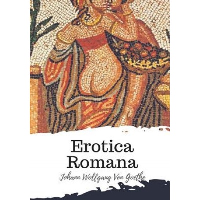 Erotica Romana | Anonymous, Johann Wolfgang Von Goethe