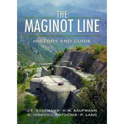 Maginot Line: History and Guide | Kaufmann, J E; Kaufmann, H W, Potocnik, Aleksander Jankovic; Lang, Patrice