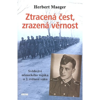 Ztracená čest, zrazená věrnost - Svědectví německého vojáka o 2. světové válce - Herbert Maeger
