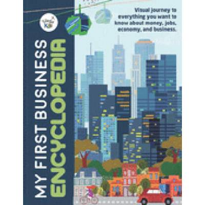 My First Business Encyclopedia: Visual journey to everything you want to know about money, jobs, economy, and business. | Georgi Tsvetanov