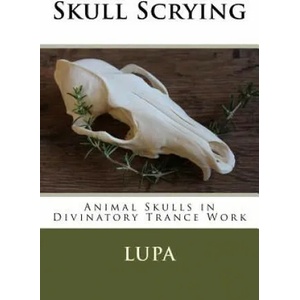 Skull Scrying: Animal Skulls in Divinatory Trance Work | Lupa (ISBN: 9781519218803)