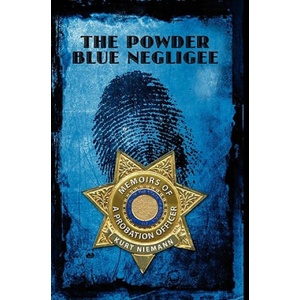 The Powder Blue Negligee: Memoirs of a Probation Officer | Kurt Niemann (ISBN: 9781439202005)