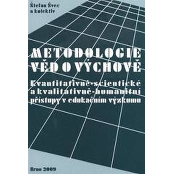 Metodologie věd o výchově: kvantitativně scientistické a kvalitativně humanitní přístupy v edukačním výzkumu Švec Štefan