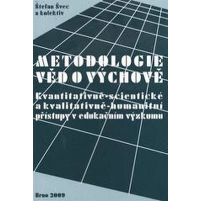 Metodologie věd o výchově: kvantitativně scientistické a kvalitativně humanitní přístupy v edukačním výzkumu Švec Štefan