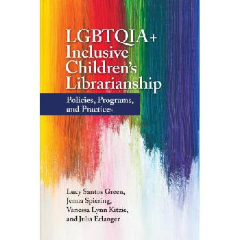 LGBTQIA+ Inclusive Children's Librarianship | Jenna Spiering, Vanessa Kitzie