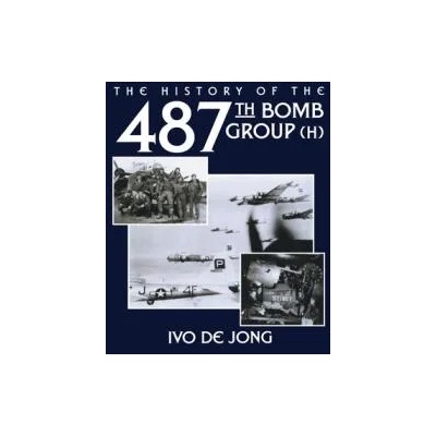 History of the 487th Bomb Group (H) | Ivo De Jong, Turner Publishing, Turner Publishing