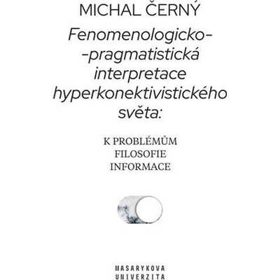 Fenomenologicko-pragmatistická interpretace hyperkonektivistického světa: k problémům filosofie informace