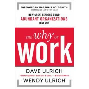 Why of Work: How Great Leaders Build Abundant Organizations That Win (2007)