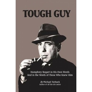 Tough Guy: Humphrey Bogart in His Own Words and in the Words of Those Who Knew Him | Michael Turback (ISBN: 9781490904016)