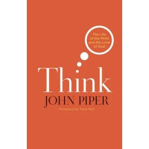 THINK THE LIFE OF THE MIND AND THE | John Piper, Mark A. Noll (ISBN: 9781433523182)