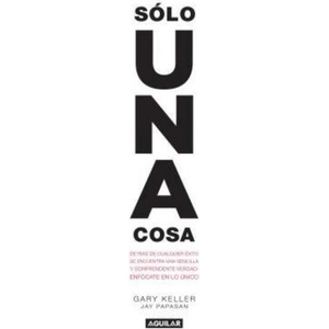Solo una cosa / The One Thing | Gary Keller, Jay Papasan (ISBN: 9786071136961)