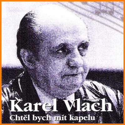 VLACH KAREL: Chtěl Bych Mít Kapelu CD