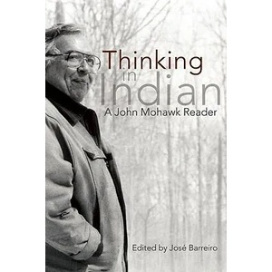 Thinking in Indian: A John Mohawk Reader | John Mohawk, Jose Barreiro (ISBN: 9781555917388)