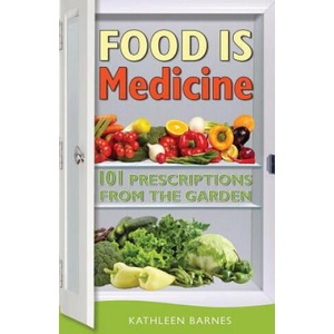Food Is Medicine: 101 Prescriptions from the Garden | Kathleen Barnes (ISBN: 9780996158909)