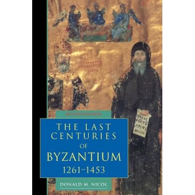 Last Centuries of Byzantium, 1261-1453 - Nicol Donald M.