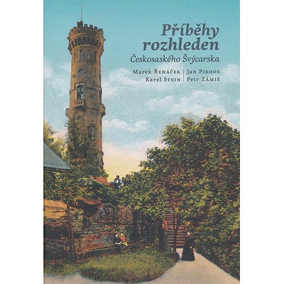Příběhy rozhleden Českosaského Švýcarska - Marek Řeháček, Karel Stein, Petr Zámiš